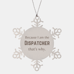 Funny Dispatcher Gifts, Because I am the Dispatcher, Appreciation Gifts for Dispatcher, Birthday Snowflake Ornament For Men, Women, Friends