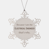 Funny Electrical Engineer Gifts, Because I am the Electrical Engineer, Appreciation Gifts for Electrical Engineer, Birthday Snowflake Ornament For Men, Women, Friends