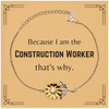 Funny Construction Worker Gifts, Because I am the Construction Worker, Appreciation Gifts for Construction Worker, Birthday Sunflower Bracelet For Men, Women, Friends
