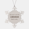 Funny Librarian Gifts, Because I am the Librarian, Appreciation Gifts for Librarian, Birthday Snowflake Ornament For Men, Women, Friends