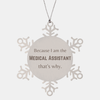 Funny Medical Assistant Gifts, Because I am the Medical Assistant, Appreciation Gifts for Medical Assistant, Birthday Snowflake Ornament For Men, Women, Friends