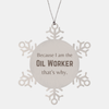 Funny Oil Worker Gifts, Because I am the Oil Worker, Appreciation Gifts for Oil Worker, Birthday Snowflake Ornament For Men, Women, Friends