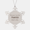 Funny Painter Gifts, Because I am the Painter, Appreciation Gifts for Painter, Birthday Snowflake Ornament For Men, Women, Friends
