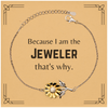 Funny Jeweler Gifts, Because I am the Jeweler, Appreciation Gifts for Jeweler, Birthday Sunflower Bracelet For Men, Women, Friends