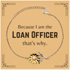 Funny Loan Officer Gifts, Because I am the Loan Officer, Appreciation Gifts for Loan Officer, Birthday Sunflower Bracelet For Men, Women, Friends