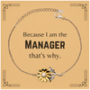 Funny Manager Gifts, Because I am the Manager, Appreciation Gifts for Manager, Birthday Sunflower Bracelet For Men, Women, Friends