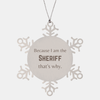 Funny Sheriff Gifts, Because I am the Sheriff, Appreciation Gifts for Sheriff, Birthday Snowflake Ornament For Men, Women, Friends