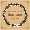 Funny Machinist Gifts, Because I am the Machinist, Appreciation Gifts for Machinist, Birthday Cuban Link Chain Bracelet For Men, Women, Friends