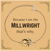 Funny Millwright Gifts, Because I am the Millwright, Appreciation Gifts for Millwright, Birthday Sunflower Bracelet For Men, Women, Friends