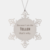 Funny Teller Gifts, Because I am the Teller, Appreciation Gifts for Teller, Birthday Snowflake Ornament For Men, Women, Friends