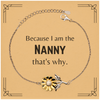 Funny Nanny Gifts, Because I am the Nanny, Appreciation Gifts for Nanny, Birthday Sunflower Bracelet For Men, Women, Friends