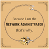 Funny Network Administrator Gifts, Because I am the Network Administrator, Appreciation Gifts for Network Administrator, Birthday Sunflower Bracelet For Men, Women, Friends
