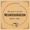Funny Neurosurgeon Gifts, Because I am the Neurosurgeon, Appreciation Gifts for Neurosurgeon, Birthday Sunflower Bracelet For Men, Women, Friends