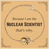 Funny Nuclear Scientist Gifts, Because I am the Nuclear Scientist, Appreciation Gifts for Nuclear Scientist, Birthday Sunflower Bracelet For Men, Women, Friends