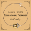 Funny Occupational Therapist Gifts, Because I am the Occupational Therapist, Appreciation Gifts for Occupational Therapist, Birthday Sunflower Bracelet For Men, Women, Friends
