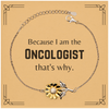 Funny Oncologist Gifts, Because I am the Oncologist, Appreciation Gifts for Oncologist, Birthday Sunflower Bracelet For Men, Women, Friends