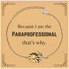 Funny Paraprofessional Gifts, Because I am the Paraprofessional, Appreciation Gifts for Paraprofessional, Birthday Sunflower Bracelet For Men, Women, Friends
