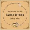 Funny Parole Officer Gifts, Because I am the Parole Officer, Appreciation Gifts for Parole Officer, Birthday Sunflower Bracelet For Men, Women, Friends