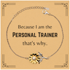 Funny Personal Trainer Gifts, Because I am the Personal Trainer, Appreciation Gifts for Personal Trainer, Birthday Sunflower Bracelet For Men, Women, Friends