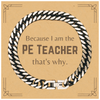 Funny PE Teacher Gifts, Because I am the PE Teacher, Appreciation Gifts for PE Teacher, Birthday Cuban Link Chain Bracelet For Men, Women, Friends