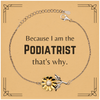 Funny Podiatrist Gifts, Because I am the Podiatrist, Appreciation Gifts for Podiatrist, Birthday Sunflower Bracelet For Men, Women, Friends