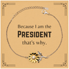 Funny President Gifts, Because I am the President, Appreciation Gifts for President, Birthday Sunflower Bracelet For Men, Women, Friends