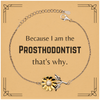 Funny Prosthodontist Gifts, Because I am the Prosthodontist, Appreciation Gifts for Prosthodontist, Birthday Sunflower Bracelet For Men, Women, Friends