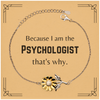 Funny Psychologist Gifts, Because I am the Psychologist, Appreciation Gifts for Psychologist, Birthday Sunflower Bracelet For Men, Women, Friends