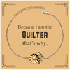 Funny Quilter Gifts, Because I am the Quilter, Appreciation Gifts for Quilter, Birthday Sunflower Bracelet For Men, Women, Friends