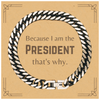 Funny President Gifts, Because I am the President, Appreciation Gifts for President, Birthday Cuban Link Chain Bracelet For Men, Women, Friends
