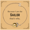 Funny Sailor Gifts, Because I am the Sailor, Appreciation Gifts for Sailor, Birthday Sunflower Bracelet For Men, Women, Friends