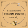 Funny Streetcar Operator Gifts, Because I am the Streetcar Operator, Appreciation Gifts for Streetcar Operator, Birthday Sunflower Bracelet For Men, Women, Friends