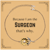 Funny Surgeon Gifts, Because I am the Surgeon, Appreciation Gifts for Surgeon, Birthday Sunflower Bracelet For Men, Women, Friends