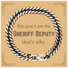 Funny Sheriff Deputy Gifts, Because I am the Sheriff Deputy, Appreciation Gifts for Sheriff Deputy, Birthday Cuban Link Chain Bracelet For Men, Women, Friends