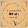 Funny Trainer Gifts, Because I am the Trainer, Appreciation Gifts for Trainer, Birthday Sunflower Bracelet For Men, Women, Friends