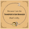 Funny Transportation Manager Gifts, Because I am the Transportation Manager, Appreciation Gifts for Transportation Manager, Birthday Sunflower Bracelet For Men, Women, Friends