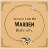 Funny Warden Gifts, Because I am the Warden, Appreciation Gifts for Warden, Birthday Sunflower Bracelet For Men, Women, Friends