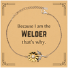 Funny Welder Gifts, Because I am the Welder, Appreciation Gifts for Welder, Birthday Sunflower Bracelet For Men, Women, Friends