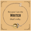 Funny Writer Gifts, Because I am the Writer, Appreciation Gifts for Writer, Birthday Sunflower Bracelet For Men, Women, Friends
