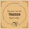 Funny Trucker Gifts, Because I am the Trucker, Appreciation Gifts for Trucker, Birthday Sunflower Bracelet For Men, Women, Friends