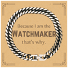 Funny Watchmaker Gifts, Because I am the Watchmaker, Appreciation Gifts for Watchmaker, Birthday Cuban Link Chain Bracelet For Men, Women, Friends