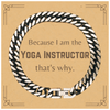 Funny Yoga Instructor Gifts, Because I am the Yoga Instructor, Appreciation Gifts for Yoga Instructor, Birthday Cuban Link Chain Bracelet For Men, Women, Friends