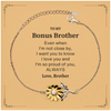 Bonus Brother Gifts from Brother, Graduation Birhday Bonus Brother Sunflower Bracelet Long Distance Relationship Gifts for Bonus Brother Even when I'm not close by, I want you to know I love you. Love, Brother