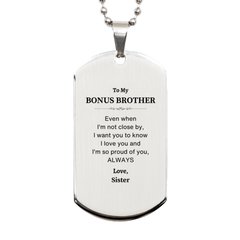 Bonus Brother Gifts from Sister, Graduation Birhday Bonus Brother Silver Dog Tag Long Distance Relationship Gifts for Bonus Brother Even when I'm not close by, I want you to know I love you. Love, Sister
