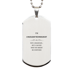 Badass Nuclear Technologist Gifts, I'm Nuclear Technologist not a magician, Sarcastic Silver Dog Tag for Nuclear Technologist Birthday Christmas for  Men, Women, Friends, Coworkers