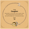 To My Daughter Inspirational Gifts from Pa, Life can be unfair but I will always be there, Encouragement Sunflower Bracelet for Daughter