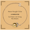 Funny Fabricator Gifts, Never thought I'd be Fabricator, Appreciation Birthday Sunflower Bracelet for Men, Women, Friends, Coworkers