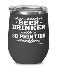 Funny 3D Printer Operator Wine Glass Just Another Beer Drinker With A 3D Printing Problem 12oz Stainless Steel Black