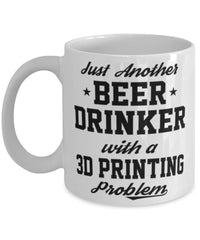 Funny 3D Printing Mug Just Another Beer Drinker With A 3D Printing Problem Coffee Cup 11oz White