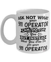 Funny 911 Operator Mug Ask Not What Your 911 Operator Can Do For You Coffee Cup 11oz 15oz White